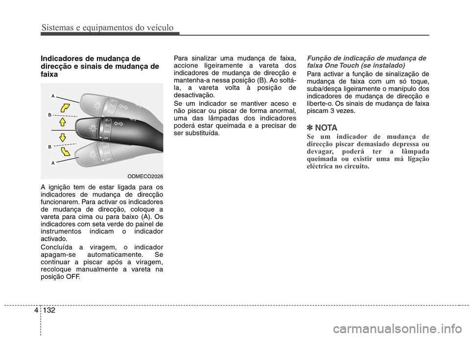 Hyundai Santa Fe 2013 Manual do proprietário (in Portuguese) Sistemas e equipamentos do veículo
132
4
Indicadores de mudança de
direcção e sinais de mudança defaixa
A ignição tem de estar ligada para os
indicadores de mudança de direcção
funcionare Hyundai Santa Fe 2013 Manual do proprietário (in Portuguese) Sistemas e equipamentos do veículo
132
4
Indicadores de mudança de
direcção e sinais de mudança defaixa
A ignição tem de estar ligada para os
indicadores de mudança de direcção
funcionare