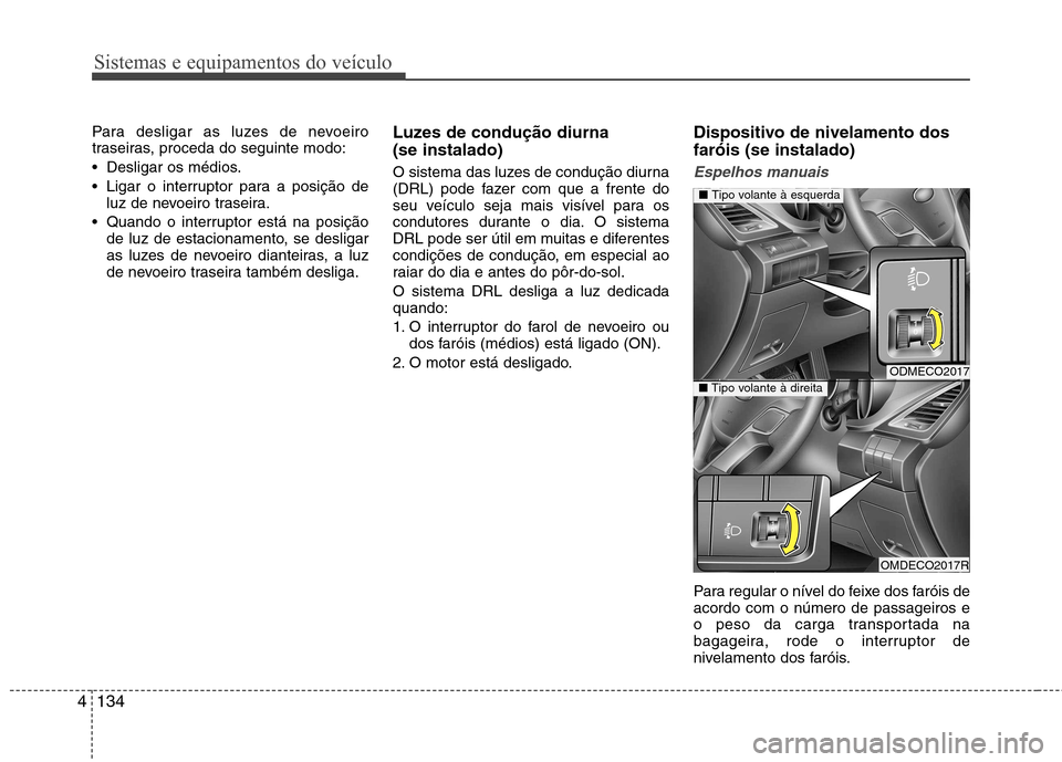 Hyundai Santa Fe 2013 Manual do proprietário (in Portuguese) Sistemas e equipamentos do veículo
134
4
Para desligar as luzes de nevoeiro
traseiras, proceda do seguinte modo:
Desligar os médios.
Ligar o interruptor para a posição de
luz de nevoeiro trase Hyundai Santa Fe 2013 Manual do proprietário (in Portuguese) Sistemas e equipamentos do veículo
134
4
Para desligar as luzes de nevoeiro
traseiras, proceda do seguinte modo:
Desligar os médios.
Ligar o interruptor para a posição de
luz de nevoeiro trase