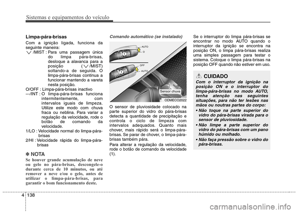 Hyundai Santa Fe 2013 Manual do proprietário (in Portuguese) Sistemas e equipamentos do veículo
138
4
Limpa-pára-brisas Com a ignição ligada, funciona da
seguinte maneira:
/MIST : Para uma passagem única
do limpa pára-brisas,
desloque a alavanca para a Hyundai Santa Fe 2013 Manual do proprietário (in Portuguese) Sistemas e equipamentos do veículo
138
4
Limpa-pára-brisas Com a ignição ligada, funciona da
seguinte maneira:
/MIST : Para uma passagem única
do limpa pára-brisas,
desloque a alavanca para a