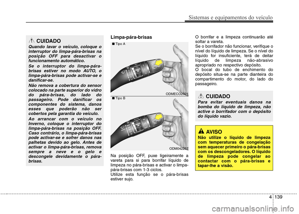 Hyundai Santa Fe 2013 Manual do proprietário (in Portuguese) 4139
Sistemas e equipamentos do veículo
Limpa-pára-brisas
Na posição OFF, puxe ligeiramente a
vareta para si para borrifar líquido de
limpeza no pára-brisas e activar o limpa-
pára-brisas c Hyundai Santa Fe 2013 Manual do proprietário (in Portuguese) 4139
Sistemas e equipamentos do veículo
Limpa-pára-brisas
Na posição OFF, puxe ligeiramente a
vareta para si para borrifar líquido de
limpeza no pára-brisas e activar o limpa-
pára-brisas c