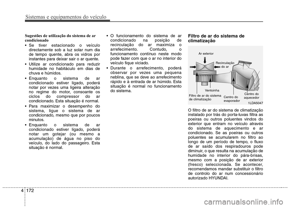 Hyundai Santa Fe 2013 Manual do proprietário (in Portuguese) Sistemas e equipamentos do veículo
172
4
Sugestões de utilização do sistema de ar condicionado
Se tiver estacionado o veículo
directamente sob a luz solar num dia
de tempo quente, abra os vi Hyundai Santa Fe 2013 Manual do proprietário (in Portuguese) Sistemas e equipamentos do veículo
172
4
Sugestões de utilização do sistema de ar condicionado
Se tiver estacionado o veículo
directamente sob a luz solar num dia
de tempo quente, abra os vi