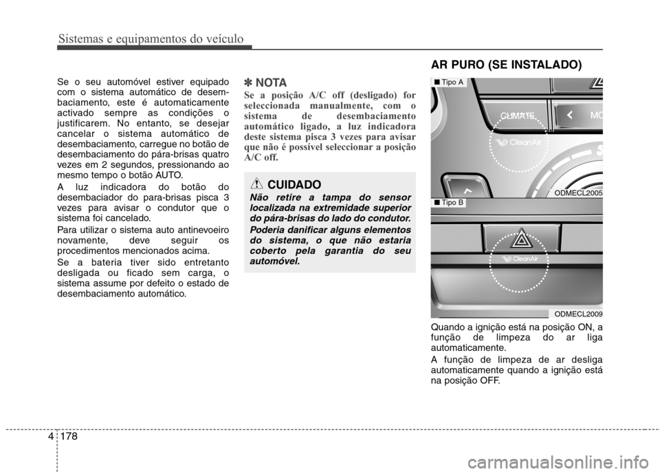 Hyundai Santa Fe 2013 Manual do proprietário (in Portuguese) Sistemas e equipamentos do veículo
178
4
Se o seu automóvel estiver equipado com o sistema automático de desem-
baciamento, este é automaticamente
activado sempre as condições o
justificarem. No Hyundai Santa Fe 2013 Manual do proprietário (in Portuguese) Sistemas e equipamentos do veículo
178
4
Se o seu automóvel estiver equipado com o sistema automático de desem-
baciamento, este é automaticamente
activado sempre as condições o
justificarem. No