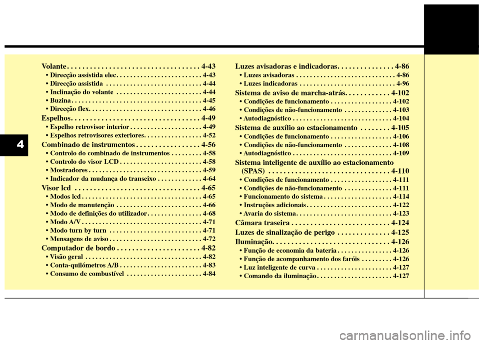 Hyundai Santa Fe 2013 Manual do proprietário (in Portuguese) Volante . . . . . . . . . . . . . . . . . . . . . . . . . . . . . . . . . . . 4-43 . . . . . . . . . . . . . . . . . . . . . . . . . 4-43
. . . . . . . . . . . . . . . . . . . . . . . . . . . . 4-44 Hyundai Santa Fe 2013 Manual do proprietário (in Portuguese) Volante . . . . . . . . . . . . . . . . . . . . . . . . . . . . . . . . . . . 4-43 . . . . . . . . . . . . . . . . . . . . . . . . . 4-43
. . . . . . . . . . . . . . . . . . . . . . . . . . . . 4-44