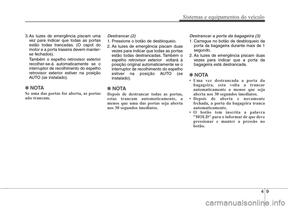Hyundai Santa Fe 2013 Manual do proprietário (in Portuguese) 49
Sistemas e equipamentos do veículo
3. As luzes de emergência piscam umavez para indicar que todas as portas
estão todas trancadas. (O capot do
motor e a porta traseira devem manter-
se fechados Hyundai Santa Fe 2013 Manual do proprietário (in Portuguese) 49
Sistemas e equipamentos do veículo
3. As luzes de emergência piscam umavez para indicar que todas as portas
estão todas trancadas. (O capot do
motor e a porta traseira devem manter-
se fechados