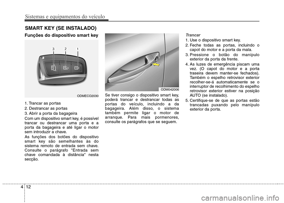 Hyundai Santa Fe 2013 Manual do proprietário (in Portuguese) Sistemas e equipamentos do veículo
12
4
Funções do dispositivo smart key
1. Trancar as portas
2. Destrancar as portas
3. Abrir a porta da bagageira
Com um dispositivo smart key, é possível
tr Hyundai Santa Fe 2013 Manual do proprietário (in Portuguese) Sistemas e equipamentos do veículo
12
4
Funções do dispositivo smart key
1. Trancar as portas
2. Destrancar as portas
3. Abrir a porta da bagageira
Com um dispositivo smart key, é possível
tr