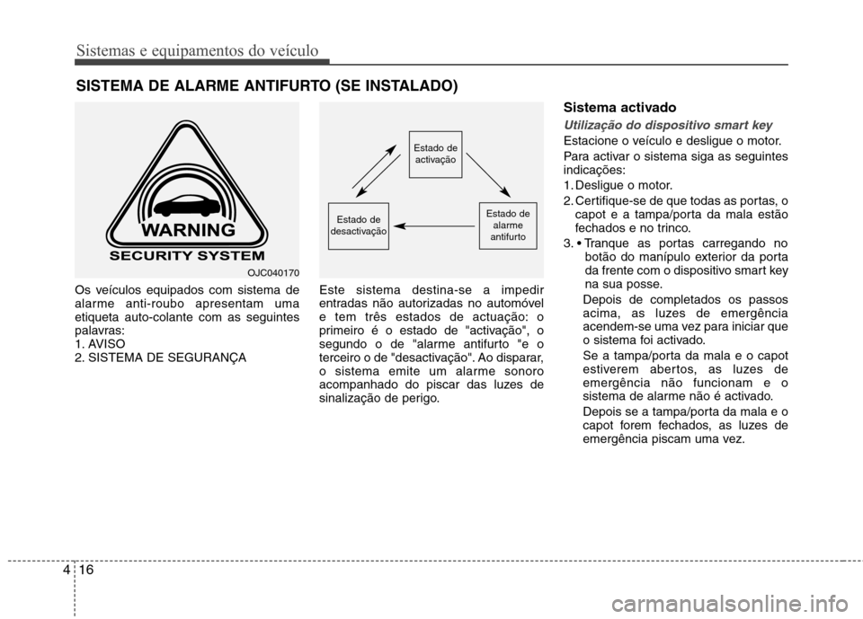 Hyundai Santa Fe 2013 Manual do proprietário (in Portuguese) Sistemas e equipamentos do veículo
16
4
Os veículos equipados com sistema de
alarme anti-roubo apresentam umaetiqueta auto-colante com as seguintes
palavras:
1. AVISO
2. SISTEMA DE SEGURANÇA Este Hyundai Santa Fe 2013 Manual do proprietário (in Portuguese) Sistemas e equipamentos do veículo
16
4
Os veículos equipados com sistema de
alarme anti-roubo apresentam umaetiqueta auto-colante com as seguintes
palavras:
1. AVISO
2. SISTEMA DE SEGURANÇA Este