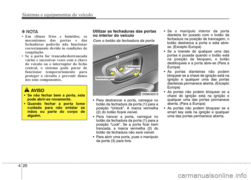 Hyundai Santa Fe 2013  Manual do proprietário (in Portuguese) Sistemas e equipamentos do veículo
20
4
✽✽
NOTA
