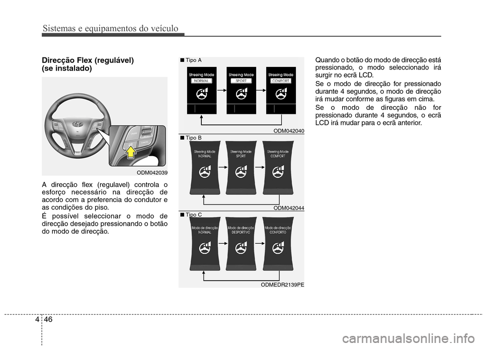 Hyundai Santa Fe 2013  Manual do proprietário (in Portuguese) Sistemas e equipamentos do veículo
46
4
Direcção Flex (regulável) (se instalado) 
A direcção flex (regulavel) controla o 
esforço necessário na direcção de
acordo com a preferencia do condut