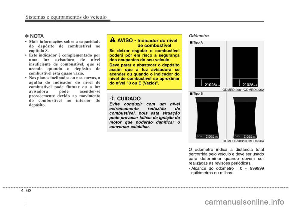 Hyundai Santa Fe 2013  Manual do proprietário (in Portuguese) Sistemas e equipamentos do veículo
62
4
✽✽
NOTA
