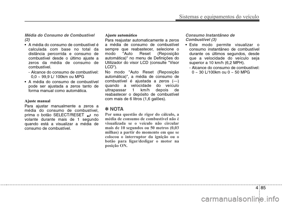 Hyundai Santa Fe 2013 Manual do proprietário (in Portuguese) 485
Sistemas e equipamentos do veículo
Média do Consumo de Combustível(2)
A média do consumo de combustível é calculada com base no total da
distância percorrida e consumo de
combustível des Hyundai Santa Fe 2013 Manual do proprietário (in Portuguese) 485
Sistemas e equipamentos do veículo
Média do Consumo de Combustível(2)
A média do consumo de combustível é calculada com base no total da
distância percorrida e consumo de
combustível des