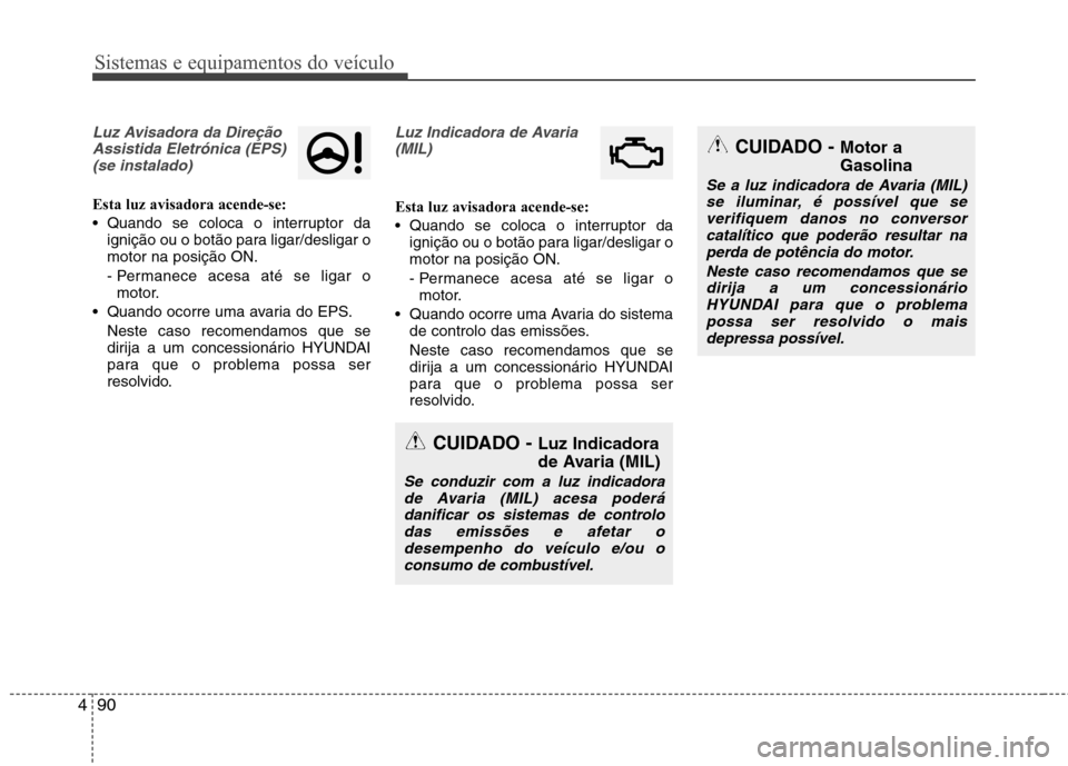 Hyundai Santa Fe 2013 Manual do proprietário (in Portuguese) Sistemas e equipamentos do veículo
90
4
Luz Avisadora da Direção
Assistida Eletrónica (EPS)(se instalado)
Esta luz avisadora acende-se:
Quando se coloca o interruptor da ignição ou o botão pa Hyundai Santa Fe 2013 Manual do proprietário (in Portuguese) Sistemas e equipamentos do veículo
90
4
Luz Avisadora da Direção
Assistida Eletrónica (EPS)(se instalado)
Esta luz avisadora acende-se:
Quando se coloca o interruptor da ignição ou o botão pa