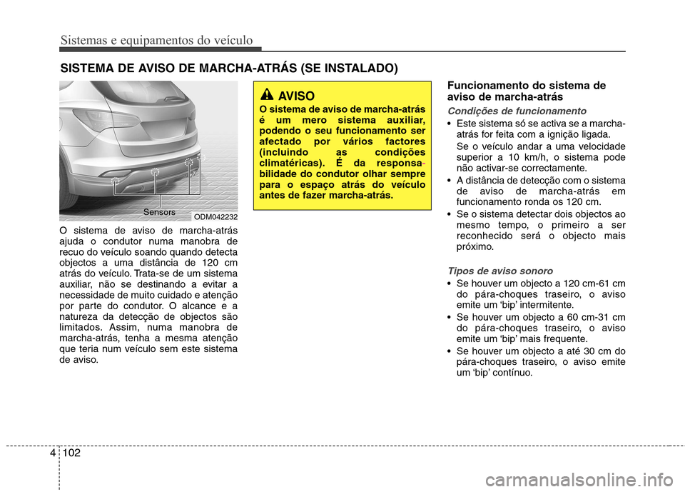 Hyundai Santa Fe 2013  Manual do proprietário (in Portuguese) Sistemas e equipamentos do veículo
102
4
O sistema de aviso de marcha-atrás 
ajuda o condutor numa manobra de
recuo do veículo soando quando detectaobjectos a uma distância de 120 cm
atrás do ve