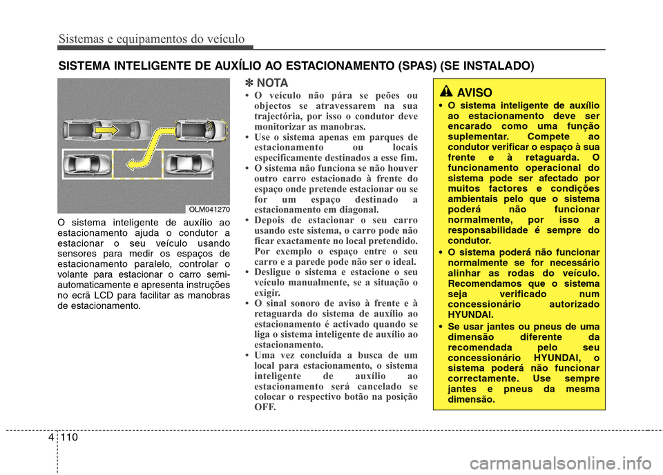 Hyundai Santa Fe 2013  Manual do proprietário (in Portuguese) Sistemas e equipamentos do veículo
110
4
O sistema inteligente de auxílio ao estacionamento ajuda o condutor a
estacionar o seu veículo usando
sensores para medir os espaços de
estacionamento para