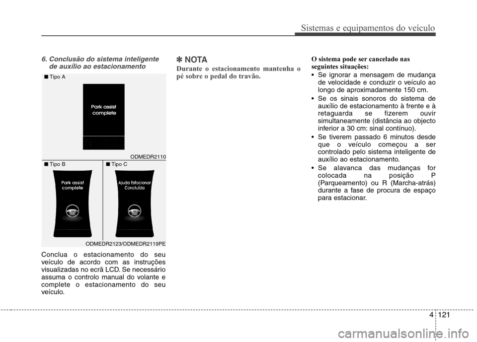 Hyundai Santa Fe 2013 Manual do proprietário (in Portuguese) 4121
Sistemas e equipamentos do veículo
6. Conclusão do sistema inteligentede auxílio ao estacionamento
Conclua o estacionamento do seu
veículo de acordo com as instruções
visualizadas no ecrã Hyundai Santa Fe 2013 Manual do proprietário (in Portuguese) 4121
Sistemas e equipamentos do veículo
6. Conclusão do sistema inteligentede auxílio ao estacionamento
Conclua o estacionamento do seu
veículo de acordo com as instruções
visualizadas no ecrã