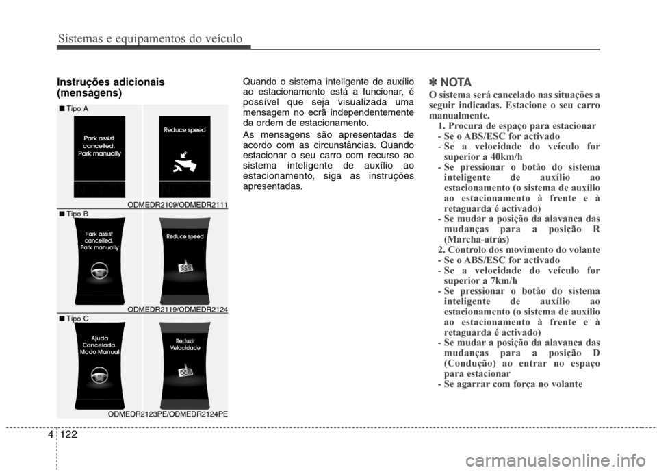 Hyundai Santa Fe 2013 Manual do proprietário (in Portuguese) Sistemas e equipamentos do veículo
122
4
Instruções adicionais
(mensagens) Quando o sistema inteligente de auxílio
ao estacionamento está a funcionar, é
possível que seja visualizada umamensa Hyundai Santa Fe 2013 Manual do proprietário (in Portuguese) Sistemas e equipamentos do veículo
122
4
Instruções adicionais
(mensagens) Quando o sistema inteligente de auxílio
ao estacionamento está a funcionar, é
possível que seja visualizada umamensa