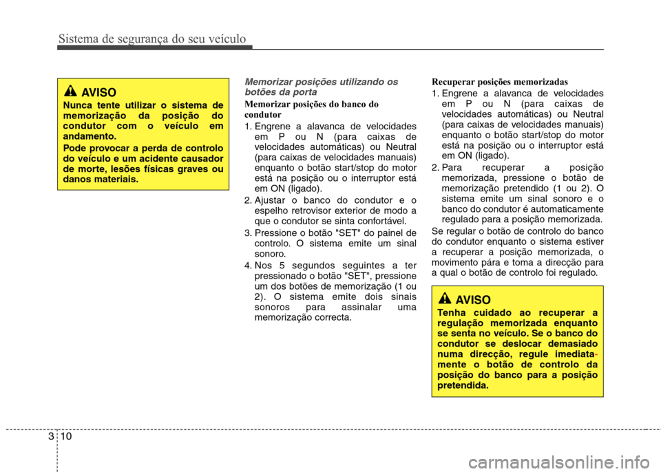 Hyundai Santa Fe 2013  Manual do proprietário (in Portuguese) Sistema de segurança do seu veículo
10
3
Memorizar posições utilizando os
botões da porta
Memorizar posições do banco do condutor 
1. Engrene a alavanca de velocidades em P ou N (para caixas de