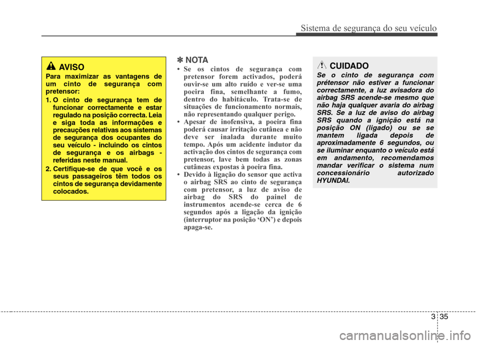 Hyundai Santa Fe 2013  Manual do proprietário (in Portuguese) 335
Sistema de segurança do seu veículo
✽✽NOTA
