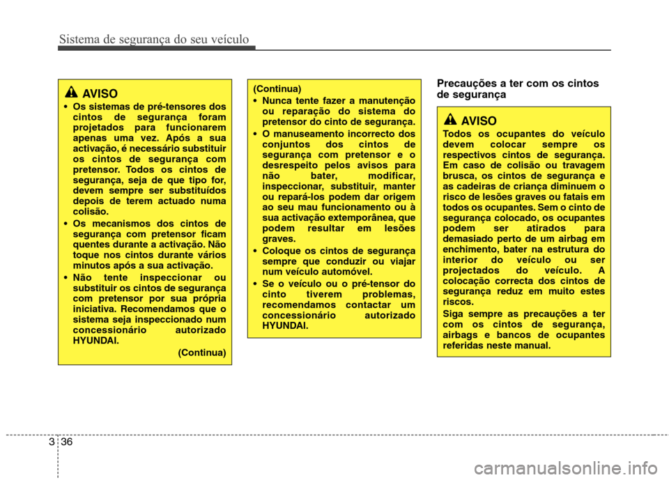 Hyundai Santa Fe 2013  Manual do proprietário (in Portuguese) Sistema de segurança do seu veículo
36
3
Precauções a ter com os cintos de segurança
AVISO
 Os sistemas de pré-tensores dos cintos de segurança foram 
projetados para funcionarem
apenas uma vez
