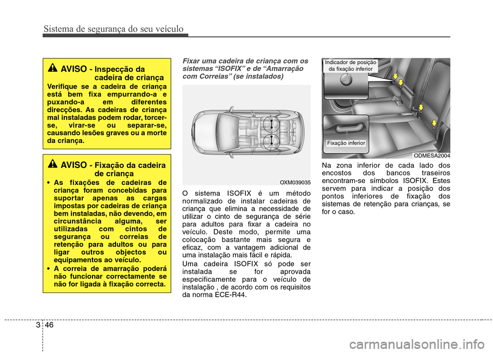 Hyundai Santa Fe 2013  Manual do proprietário (in Portuguese) Sistema de segurança do seu veículo
46
3
Fixar uma cadeira de criança com os
sistemas “ISOFIX” e  de “Amarraçãocom Correias” (se instalados)
O sistema ISOFIX é um método 
normalizado de