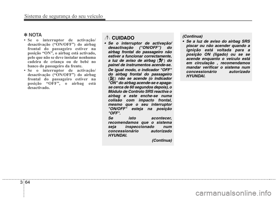 Hyundai Santa Fe 2013  Manual do proprietário (in Portuguese) Sistema de segurança do seu veículo
64
3
✽✽
NOTA
