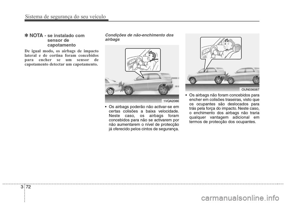 Hyundai Santa Fe 2013  Manual do proprietário (in Portuguese) Sistema de segurança do seu veículo
72
3
✽✽
NOTA - se instalado com
sensor de capotamento
De igual modo, os airbags de impacto lateral e de cortina foram concebidos
para encher se um sensor de
c