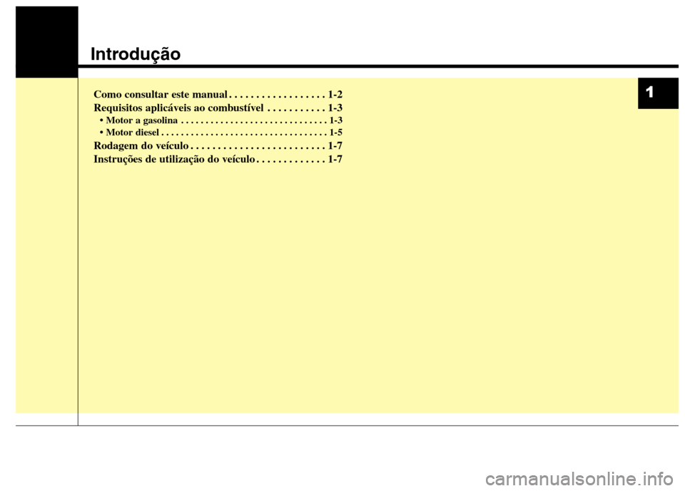 Hyundai Santa Fe 2013  Manual do proprietário (in Portuguese) Introdução
Como consultar este manual . . . . . . . . . . . . . . . . . . 1-2 
Requisitos aplicáveis ao combustível . . . . . . . . . . . 1-3 . . . . . . . . . . . . . . . . . . . . . . . . . . . 
