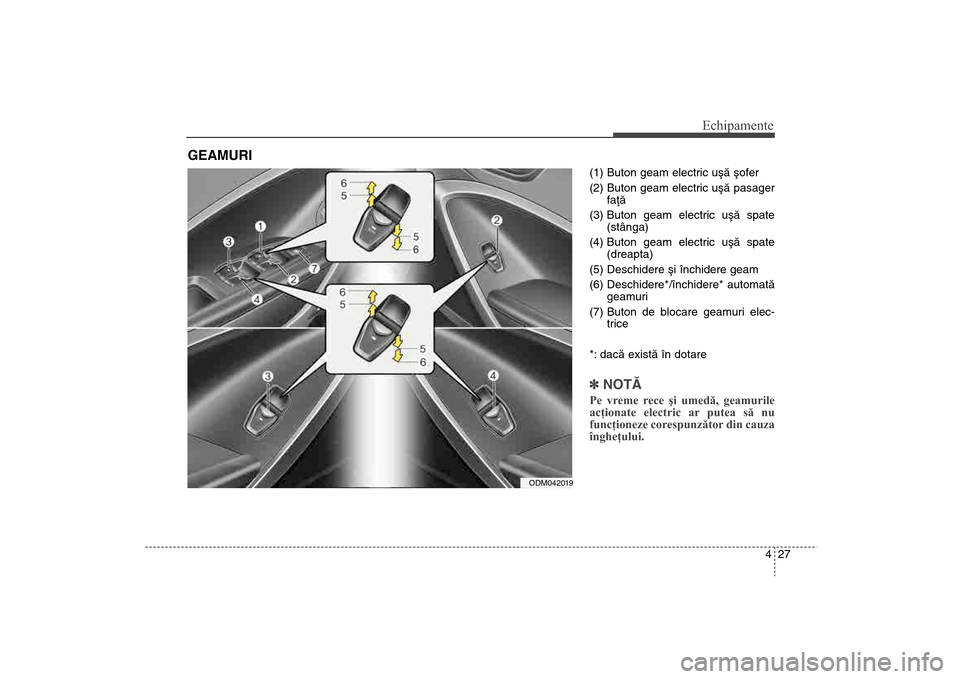 Hyundai Santa Fe 2013  Manualul de utilizare (in Romanian) 427
Echipamente
(1) Buton geam electric uºã ºofer
(2) Buton geam electric uºã pasagerfaþã
(3) Buton geam electric uºã spate (stânga)
(4) Buton geam electric uºã spate (dreapta)
(5) Deschid