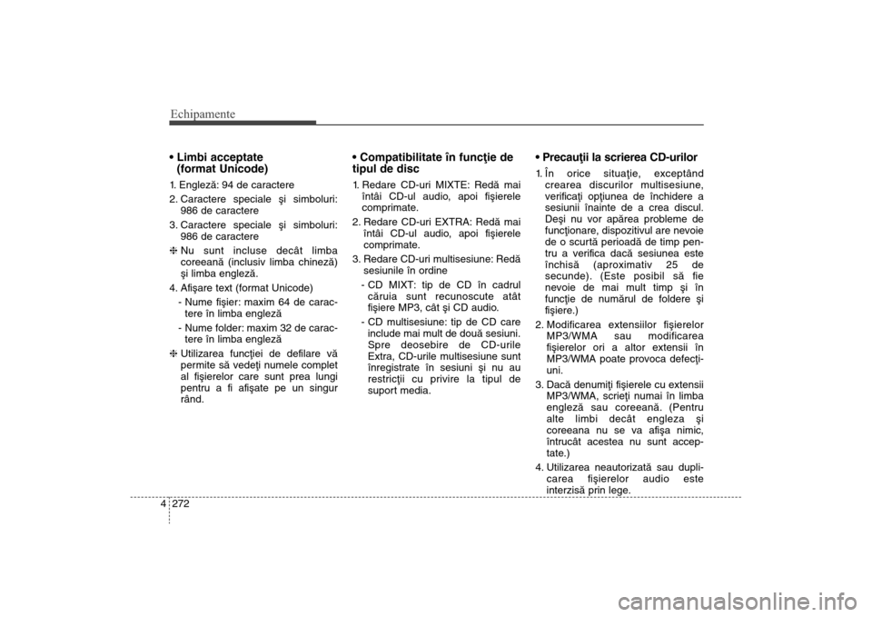Hyundai Santa Fe 2013  Manualul de utilizare (in Romanian) Echipamente272
4
(format Unicode)1. Englezã: 94 de caractere 
2. Caractere speciale ºi simboluri:
986 de caractere 
3. Caractere speciale ºi simboluri: 986 de caractere
h  Nu sunt incluse decât li