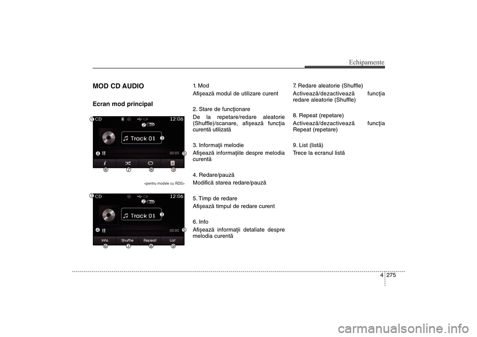 Hyundai Santa Fe 2013  Manualul de utilizare (in Romanian) 4 275
Echipamente
MOD CD AUDIOEcran mod principal
<pentru modele cu RDS>
1.  M o d
Afiºeazã modul de utilizare curent
2. Stare de funcþionare
De la repetare/redare aleatorie
(Shuffle)/scanare, afi