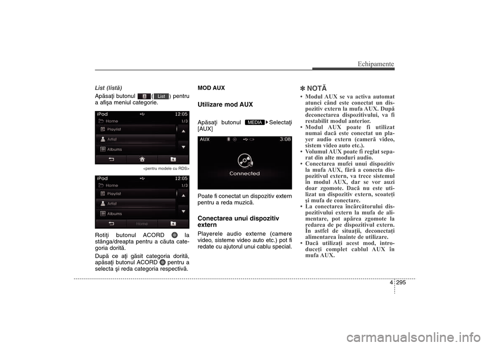 Hyundai Santa Fe 2013  Manualul de utilizare (in Romanian) 4 295
Echipamente
List (listã)
Apãsaþi butonul  (
)pentru
a afiºa meniul categorie.
<pentru modele cu RDS>
Rotiþi butonul ACORD  la
stânga/dreapta pentru a cãuta cate-
goria doritã.
Dupã ce a