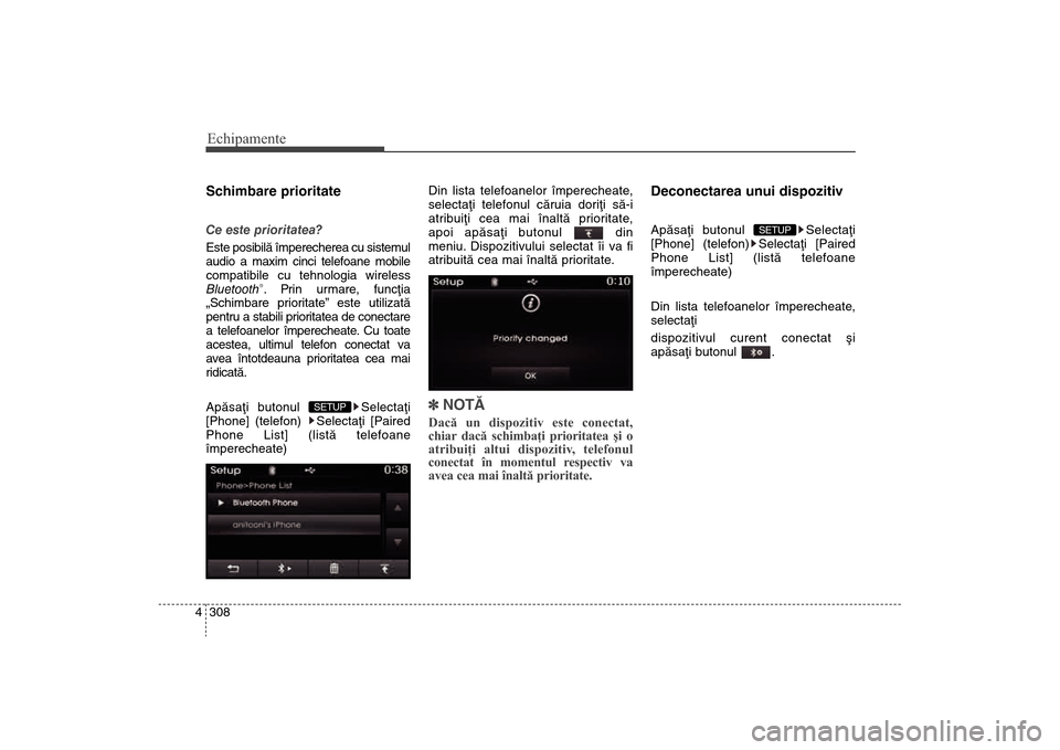 Hyundai Santa Fe 2013  Manualul de utilizare (in Romanian) Echipamente308
4Schimbare prioritateCe este prioritatea?
Este posibilã împerecherea cu sistemul
audio a maxim cinci telefoane mobile
compatibile cu tehnologia wireless
Bluetooth
®. Prin urmare, fun