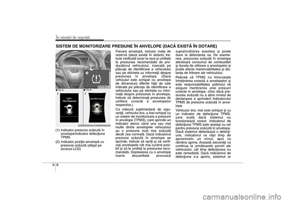 Hyundai Santa Fe 2013  Manualul de utilizare (in Romanian) În situaţii de urgenţă86SISTEM DE MONITORIZARE PRESIUNE ÎN ANVELOPE (DACÃ EXISTÃ ÎN DOTARE)(1) Indicator presiune scãzutã înanvelope/indicator defecþiune
TPMS
(2) Indicator poziþie anvelo