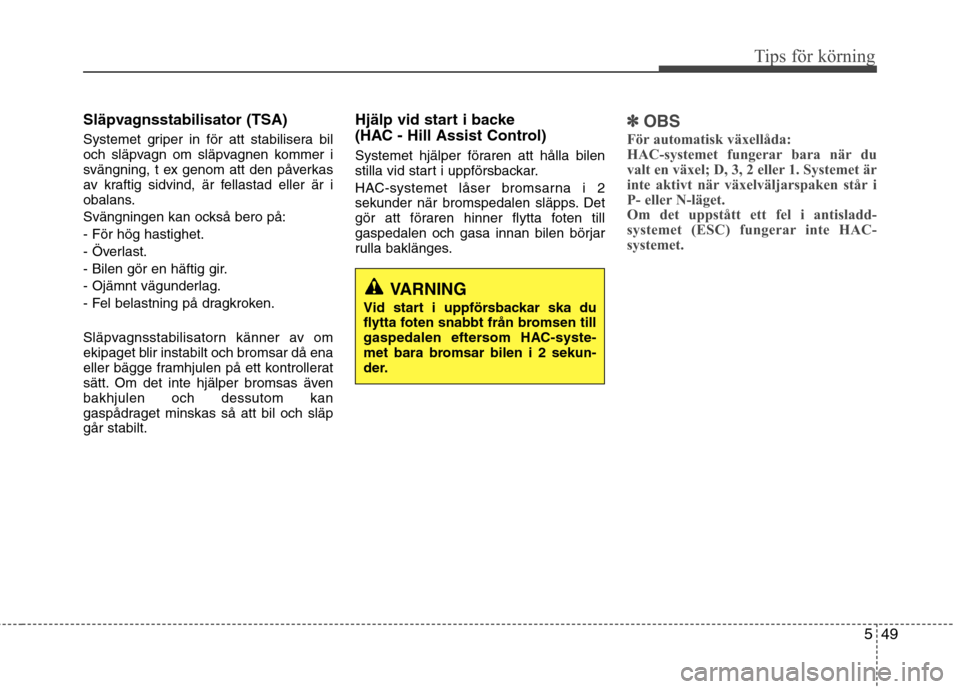 Hyundai Santa Fe 2013 Ägarmanual (in Swedish) 549
Tips för körning
Släpvagnsstabilisator (TSA)
Systemet griper in för att stabilisera bil
och släpvagn om släpvagnen kommer i
svängning, t ex genom att den påverkas
av kraftig sidvind, är Hyundai Santa Fe 2013 Ägarmanual (in Swedish) 549
Tips för körning
Släpvagnsstabilisator (TSA)
Systemet griper in för att stabilisera bil
och släpvagn om släpvagnen kommer i
svängning, t ex genom att den påverkas
av kraftig sidvind, är