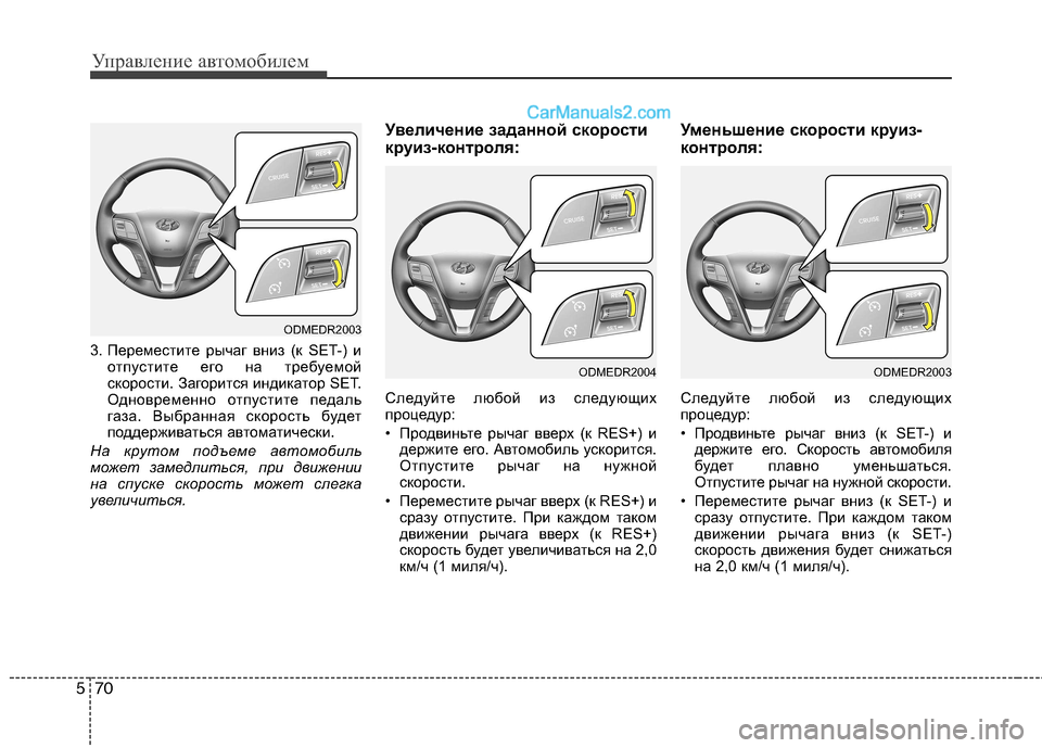 Hyundai Santa Fe 2013 Инструкция по эксплуатации (in Russian) Управление автомобилем
70
5
3. Переместите рычаг вниз (к SET-) и
отпустите его на требуемой
скорости. Загорится ин Hyundai Santa Fe 2013 Инструкция по эксплуатации (in Russian) Управление автомобилем
70
5
3. Переместите рычаг вниз (к SET-) и
отпустите его на требуемой
скорости. Загорится ин
