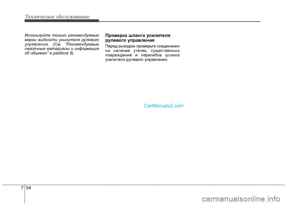 Hyundai Santa Fe 2013  Инструкция по эксплуатации (in Russian) Техническое обслуживание
54
7
Используйте только рекомендуемые 
марки жидкости усилителя рулевого
управлени