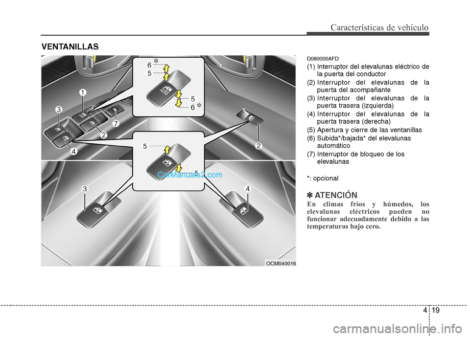 Hyundai Santa Fe 2012  Manual del propietario (in Spanish) 419
Características de vehículo
D080000AFD
(1) Interruptor del elevalunas eléctrico de
la puerta del conductor
(2) Interruptor del elevalunas de la
puerta del acompañante
(3) Interruptor del eleva