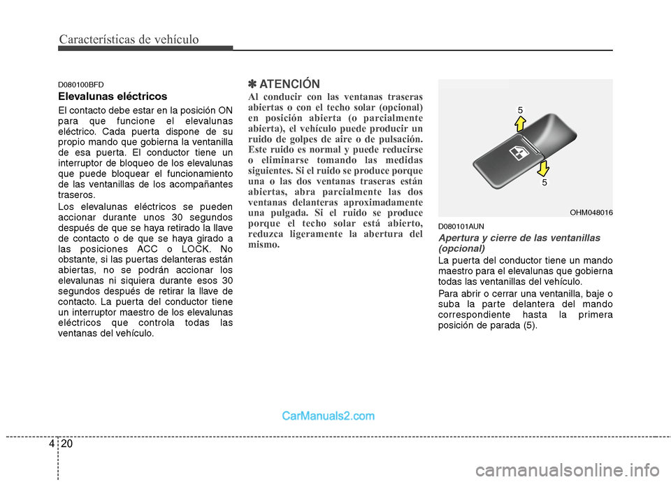 Hyundai Santa Fe 2012  Manual del propietario (in Spanish) Características de vehículo
20 4
D080100BFD
Elevalunas eléctricos 
El contacto debe estar en la posición ON
para que funcione el elevalunas
eléctrico. Cada puerta dispone de su
propio mando que g
