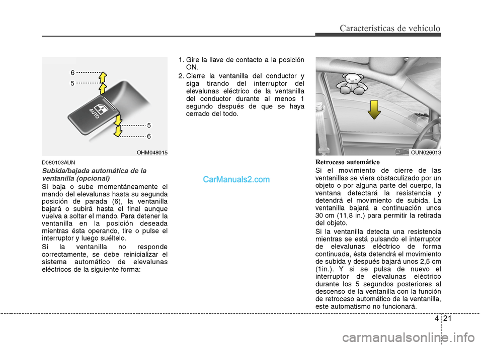 Hyundai Santa Fe 2012  Manual del propietario (in Spanish) 421
Características de vehículo
D080103AUN
Subida/bajada automática de la
ventanilla (opcional) 
Si baja o sube momentáneamente el
mando del elevalunas hasta su segunda
posición de parada (6), la