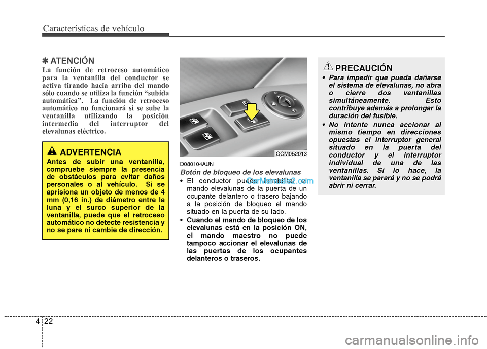 Hyundai Santa Fe 2012  Manual del propietario (in Spanish) Características de vehículo
22 4
✽
✽
ATENCIÓN
La función de retroceso automático
para la ventanilla del conductor se
activa tirando hacia arriba del mando
sólo cuando se utiliza la función 