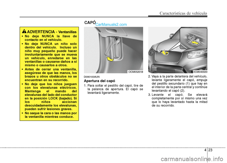 Hyundai Santa Fe 2012  Manual del propietario (in Spanish) 423
Características de vehículo
D090100AUN
Apertura del capó
1. Para soltar el pestillo del capó, tire de
la palanca de apertura. El capó se
levantará ligeramente.2. Vaya a la parte delantera de