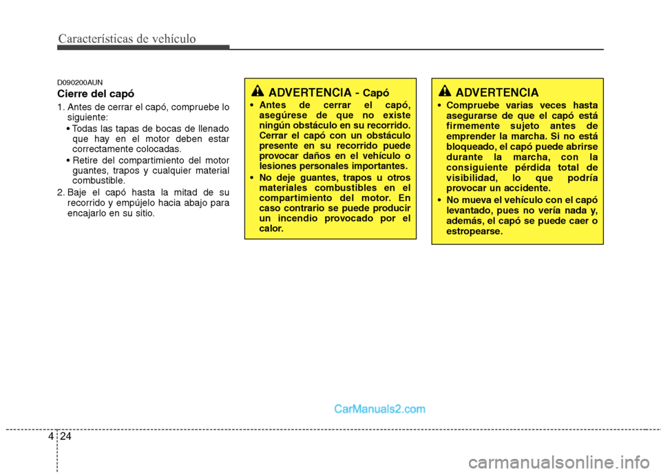 Hyundai Santa Fe 2012  Manual del propietario (in Spanish) Características de vehículo
24 4
D090200AUN
Cierre del capó
1. Antes de cerrar el capó, compruebe lo
siguiente:

que hay en el motor deben estar
correctamente colocadas.

guantes, trapos y cualqui