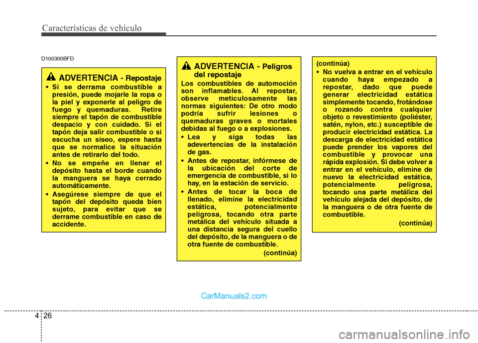 Hyundai Santa Fe 2012  Manual del propietario (in Spanish) Características de vehículo
26 4
D100300BFD
ADVERTENCIA - Peligros
del repostaje
Los combustibles de automoción
son inflamables. Al repostar,
observe meticulosamente las
normas siguientes: De otro 