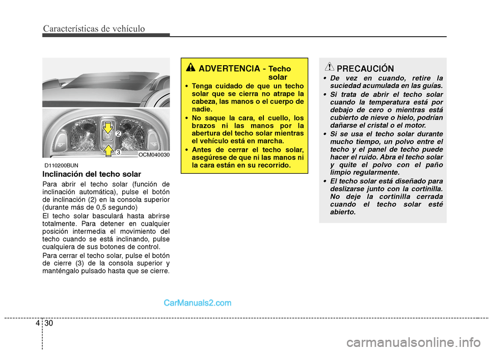 Hyundai Santa Fe 2012  Manual del propietario (in Spanish) Características de vehículo
30 4
D110200BUN
Inclinación del techo solar
Para abrir el techo solar (función de
inclinación automática), pulse el botón
de inclinación (2) en la consola superior
