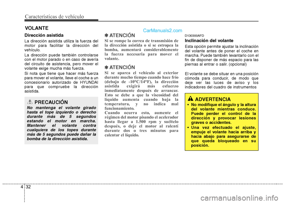 Hyundai Santa Fe 2012  Manual del propietario (in Spanish) Características de vehículo
32 4
VOLANTE
Dirección asistida
La dirección asistida utiliza la fuerza del
motor para facilitar la dirección del
vehículo.
La dirección puede también controlarse
c