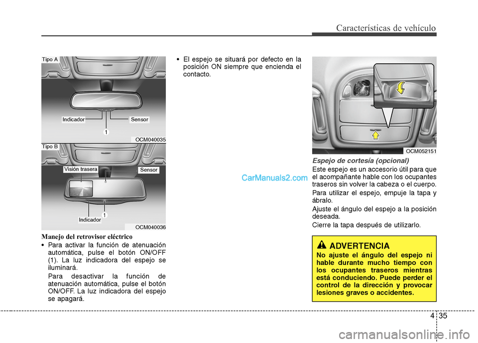 Hyundai Santa Fe 2012  Manual del propietario (in Spanish) 435
Características de vehículo
Manejo del retrovisor eléctrico
 Para activar la función de atenuación
automática, pulse el botón ON/OFF
(1). La luz indicadora del espejo se
iluminará.
Para de