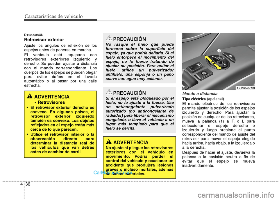 Hyundai Santa Fe 2012  Manual del propietario (in Spanish) Características de vehículo
36 4
D140200AUN
Retrovisor exterior
Ajuste los ángulos de reflexión de los
espejos antes de ponerse en marcha.
El vehículo está equipado con
retrovisores exteriores i