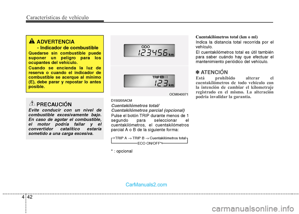 Hyundai Santa Fe 2012  Manual del propietario (in Spanish) Características de vehículo
42 4
D150205ACM
Cuentakilómetros total/
Cuentakilómetros parcial (opcional)
Pulse el botón TRIP durante menos de 1
segundo para seleccionar el
cuentakilómetros, el cu