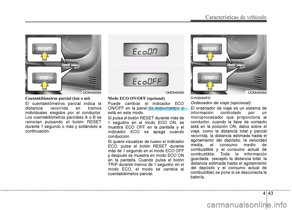 Hyundai Santa Fe 2012  Manual del propietario (in Spanish) 443
Características de vehículo
Cuentakilómetros parcial (km o mi)
El cuentakilómetros parcial indica la
distancia recorrida en tramos
individuales elegidos por el conductor.
Los cuentakilómetros