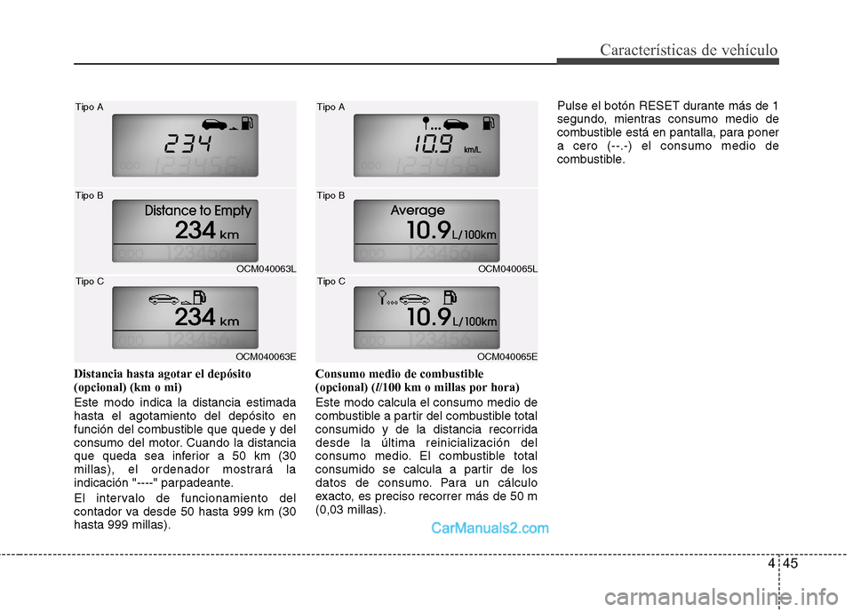 Hyundai Santa Fe 2012  Manual del propietario (in Spanish) 445
Características de vehículo
Distancia hasta agotar el depósito
(opcional) (km o mi)
Este modo indica la distancia estimada
hasta el agotamiento del depósito en
función del combustible que que