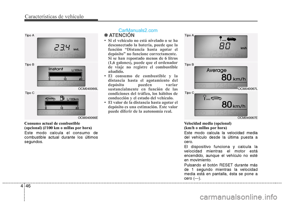 Hyundai Santa Fe 2012  Manual del propietario (in Spanish) Características de vehículo
46 4
Consumo actual de combustible
(opcional) (l/100 km o millas por hora)
Este modo calcula el consumo de
combustible actual durante los últimos
segundos.
✽ ✽
ATENC